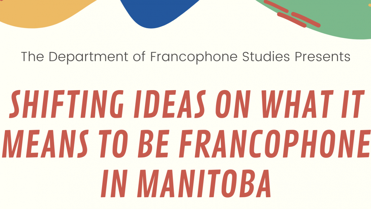 Text reads: The Department of Francophone Studies Presents Shifting Ideas on What it Means to be Francophone in Manitoba